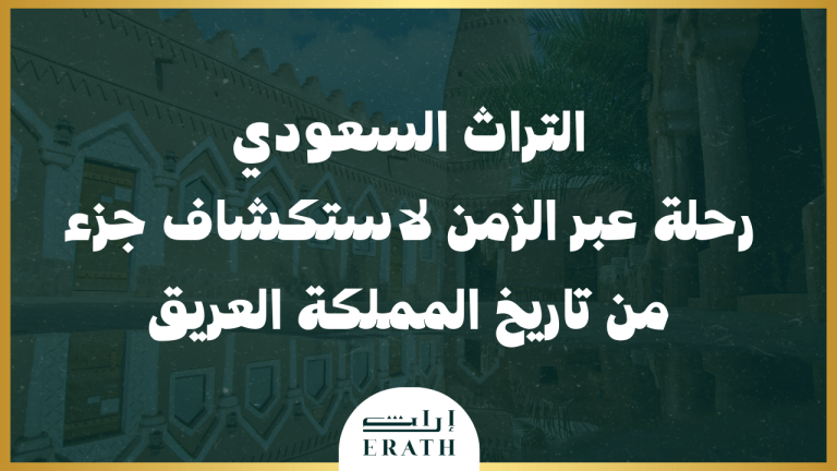 التراث السعودي: رحلة عبر الزمن لاستكشاف تاريخ المملكة العريق