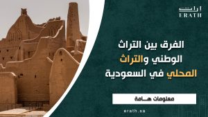 الفرق بين التراث الوطني والتراث المحلي في السعودية