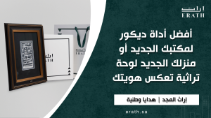 أفضل أداة ديكور لمكتبك الجديد أو منزلك الجديد لوحة تراثية تعكس هويتك