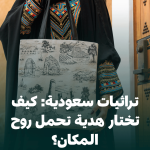 تراثيات سعودية: كيف تختار هدية تحمل روح المكان؟